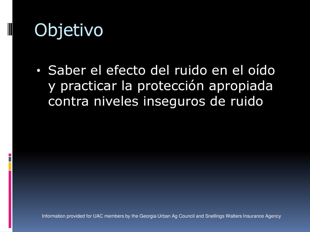 Objetivo Saber el efecto del ruido en el oído y practicar la protección apropiada contra niveles inseguros de ruido.