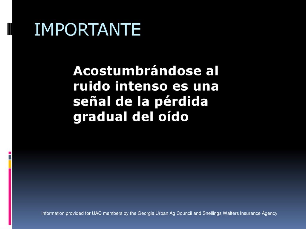IMPORTANTE Acostumbrándose al ruido intenso es una señal de la pérdida gradual del oído.