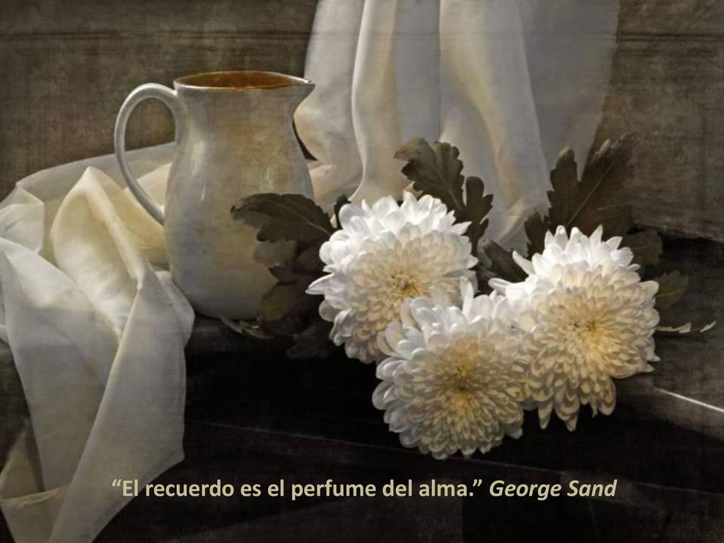 El recuerdo es el perfume del alma. George Sand