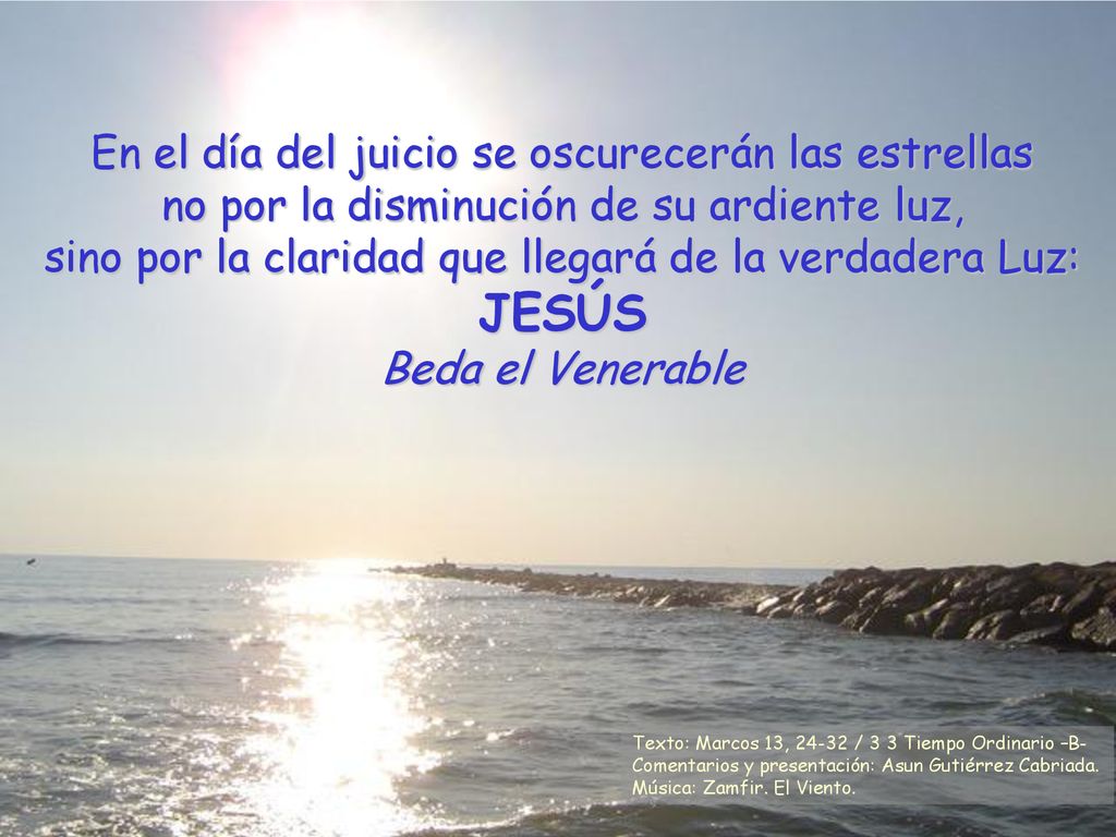 En el día del juicio se oscurecerán las estrellas no por la disminución de su ardiente luz, sino por la claridad que llegará de la verdadera Luz: