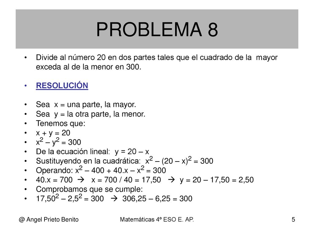 PROBLEMA 8 Divide al número 20 en dos partes tales que el cuadrado de la mayor exceda al de la menor en 300.