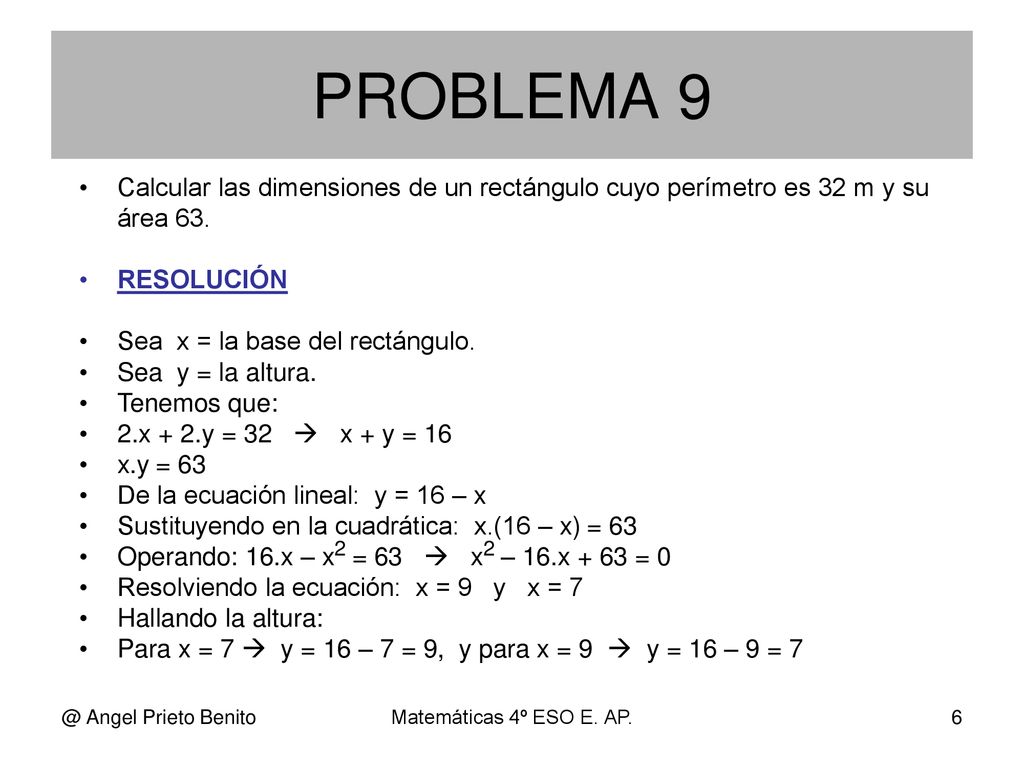 PROBLEMA 9 Calcular las dimensiones de un rectángulo cuyo perímetro es 32 m y su área 63. RESOLUCIÓN.