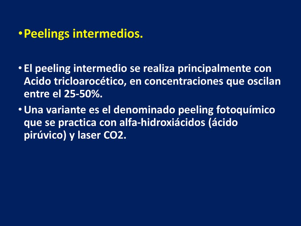 Peelings intermedios. El peeling intermedio se realiza principalmente con Acido tricloarocético, en concentraciones que oscilan entre el 25-50%.