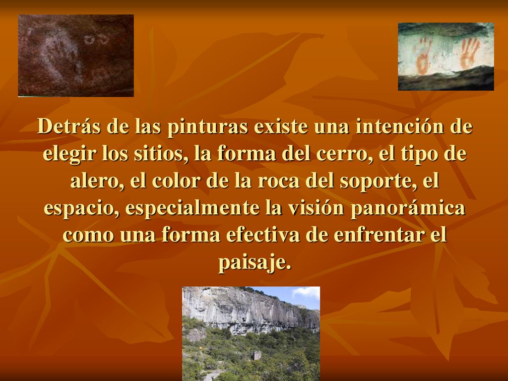 Detrás de las pinturas existe una intención de elegir los sitios, la forma del cerro, el tipo de alero, el color de la roca del soporte, el espacio, especialmente la visión panorámica como una forma efectiva de enfrentar el paisaje.
