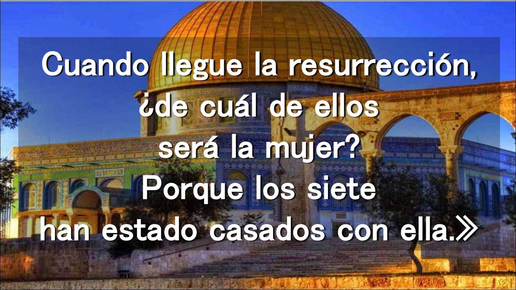 Cuando llegue la resurrección, ¿de cuál de ellos será la mujer