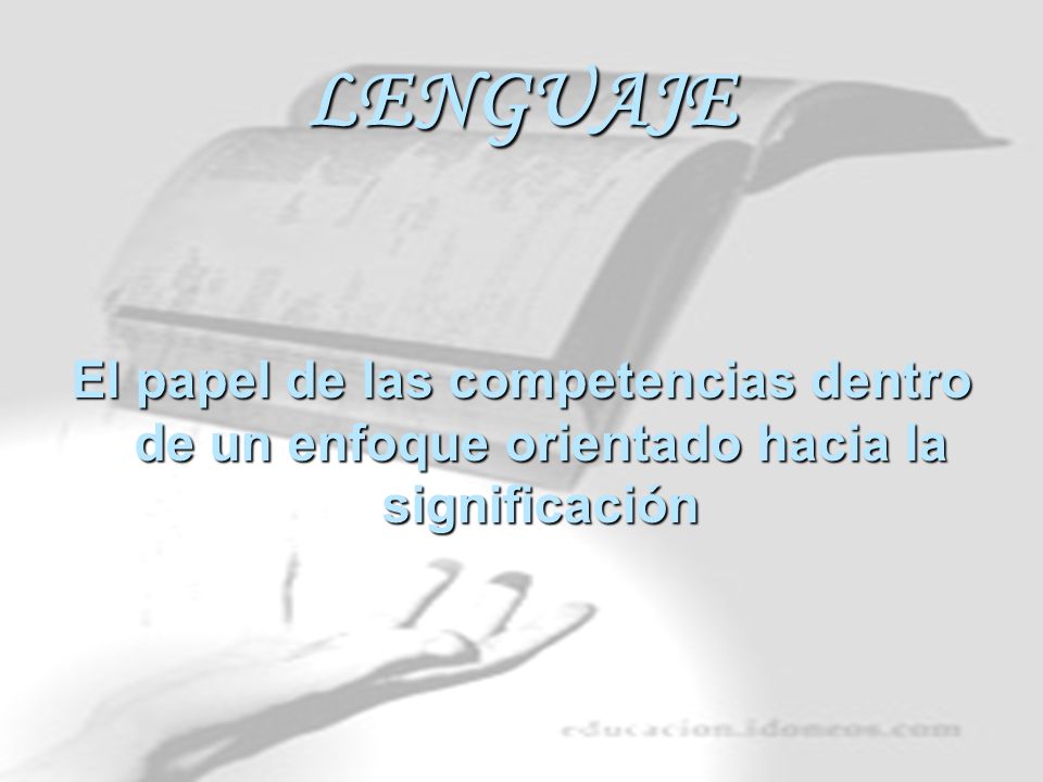 LENGUAJE El papel de las competencias dentro de un enfoque orientado hacia la significación