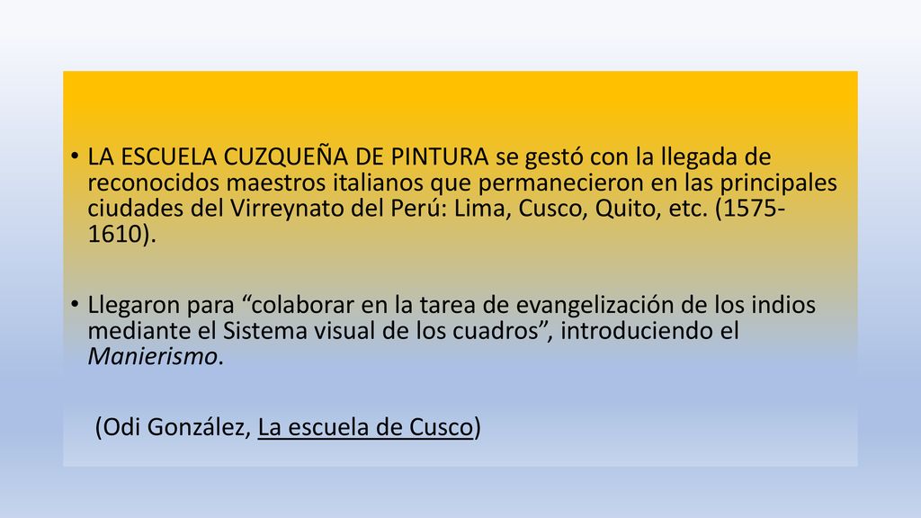 LA ESCUELA CUZQUEÑA DE PINTURA se gestó con la llegada de reconocidos maestros italianos que permanecieron en las principales ciudades del Virreynato del Perú: Lima, Cusco, Quito, etc. ( ).