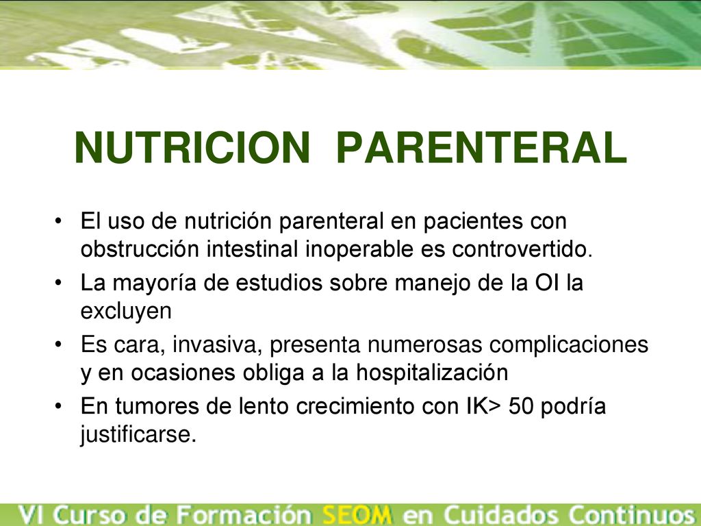 NUTRICION PARENTERAL El uso de nutrición parenteral en pacientes con obstrucción intestinal inoperable es controvertido.