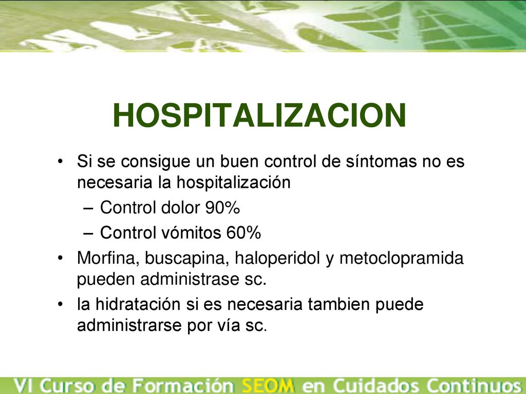 HOSPITALIZACION Si se consigue un buen control de síntomas no es necesaria la hospitalización. Control dolor 90%