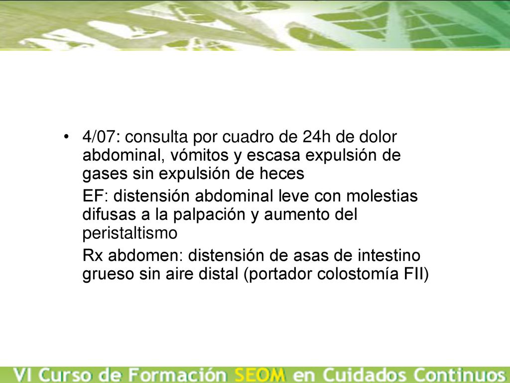 4/07: consulta por cuadro de 24h de dolor abdominal, vómitos y escasa expulsión de gases sin expulsión de heces