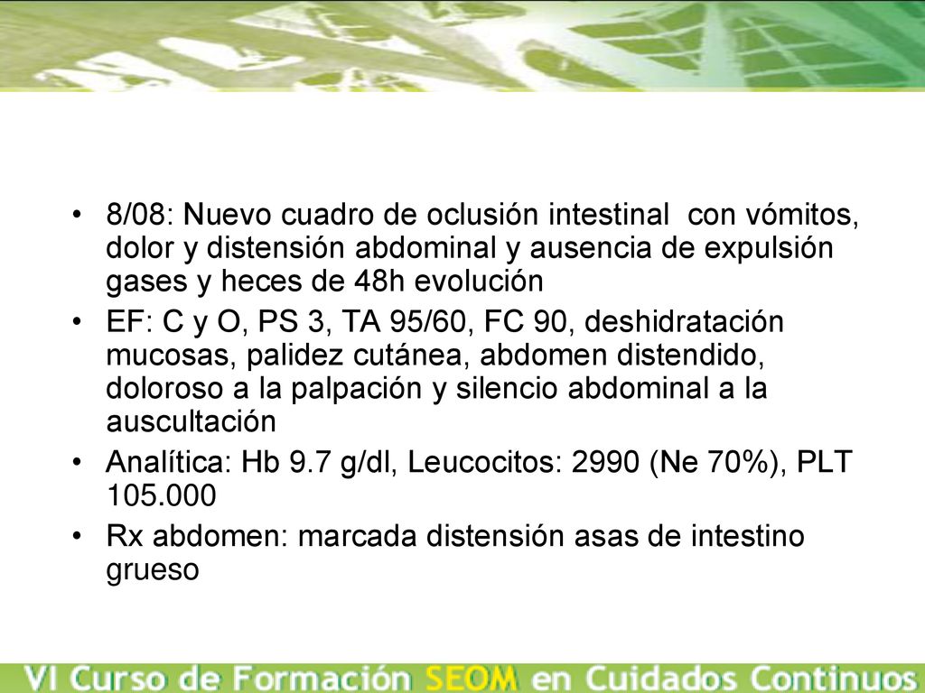 8/08: Nuevo cuadro de oclusión intestinal con vómitos, dolor y distensión abdominal y ausencia de expulsión gases y heces de 48h evolución