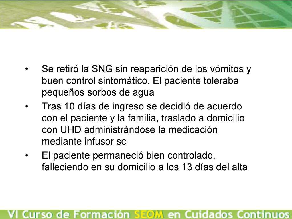 Se retiró la SNG sin reaparición de los vómitos y buen control sintomático. El paciente toleraba pequeños sorbos de agua