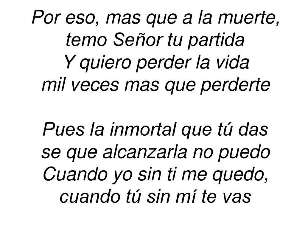 Por eso, mas que a la muerte, temo Señor tu partida