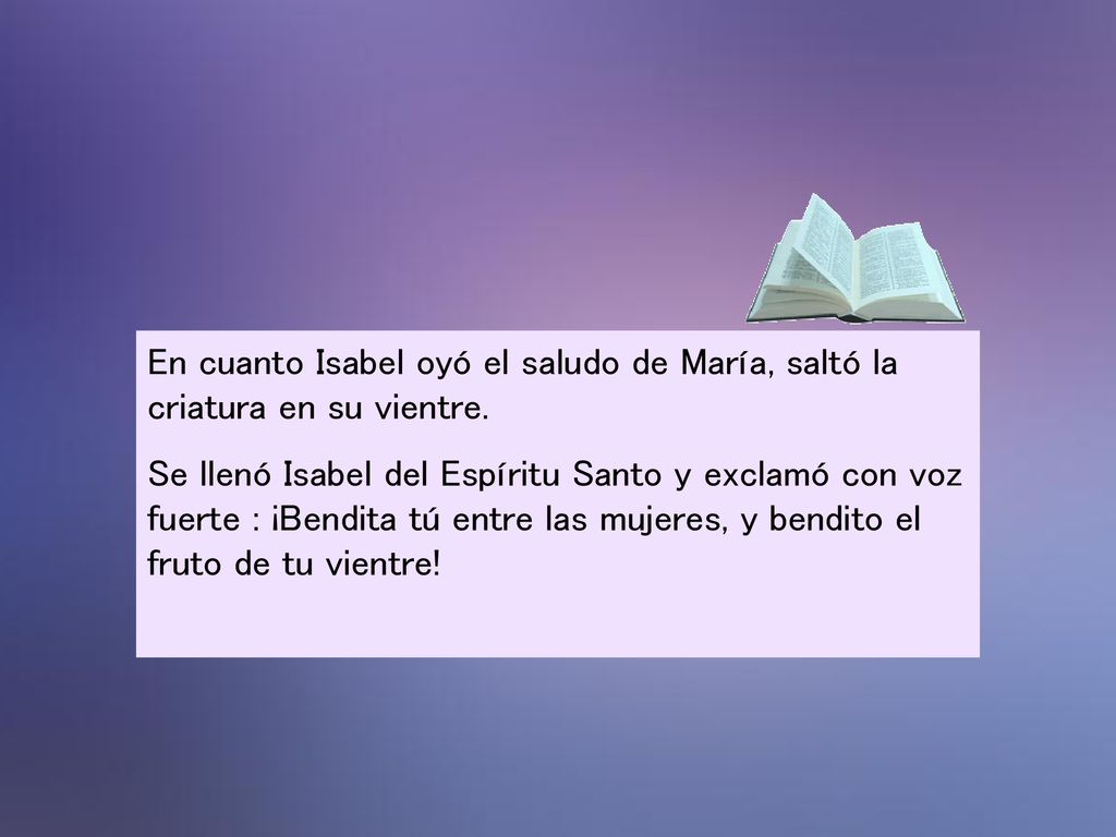En cuanto Isabel oyó el saludo de María, saltó la criatura en su vientre.