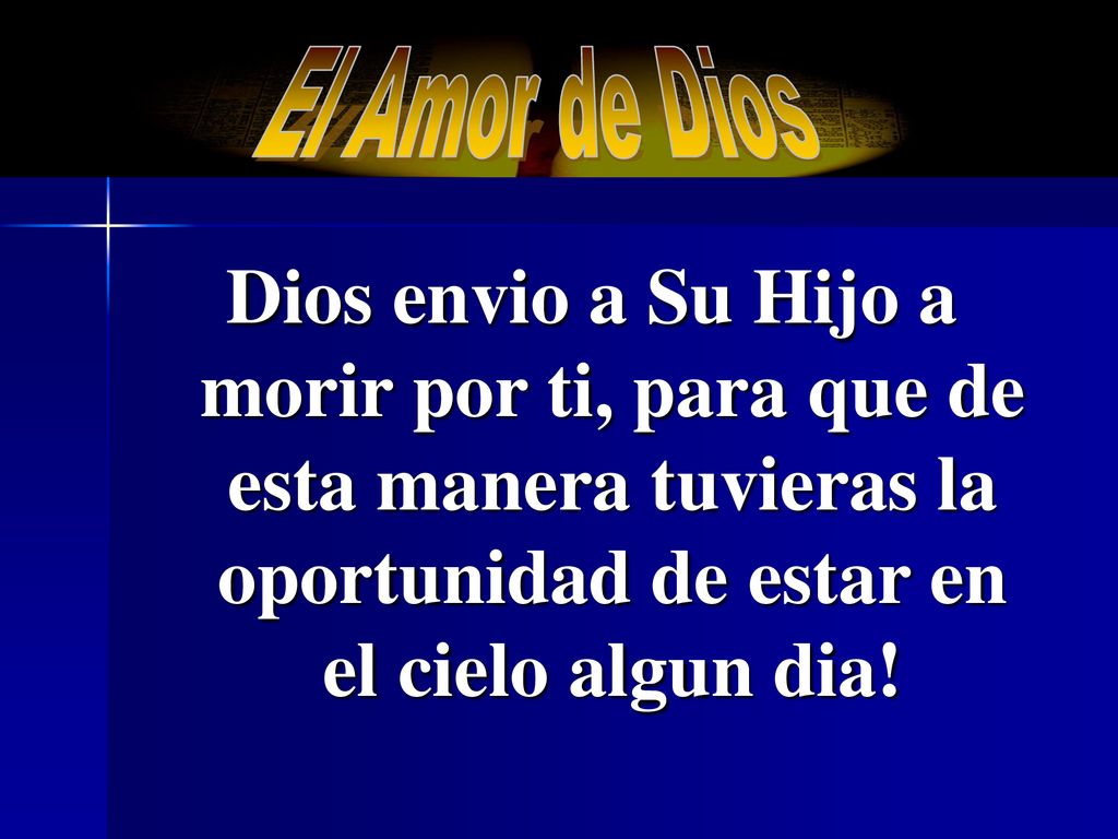 El Amor de Dios Dios envio a Su Hijo a morir por ti, para que de esta manera tuvieras la oportunidad de estar en el cielo algun dia!