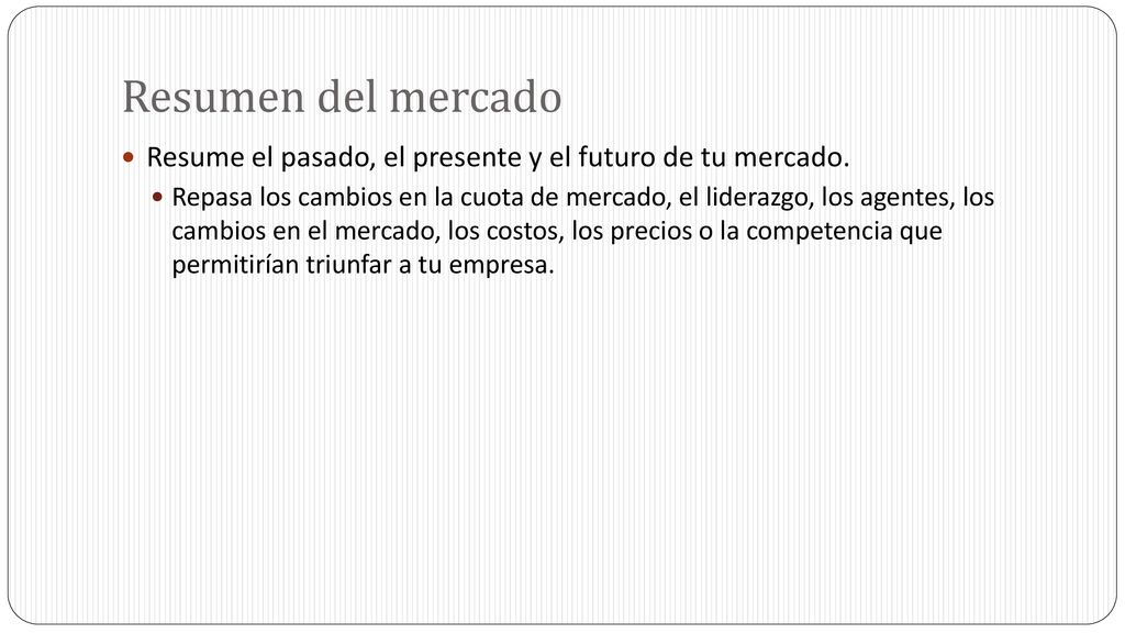 Resumen del mercado Resume el pasado, el presente y el futuro de tu mercado.