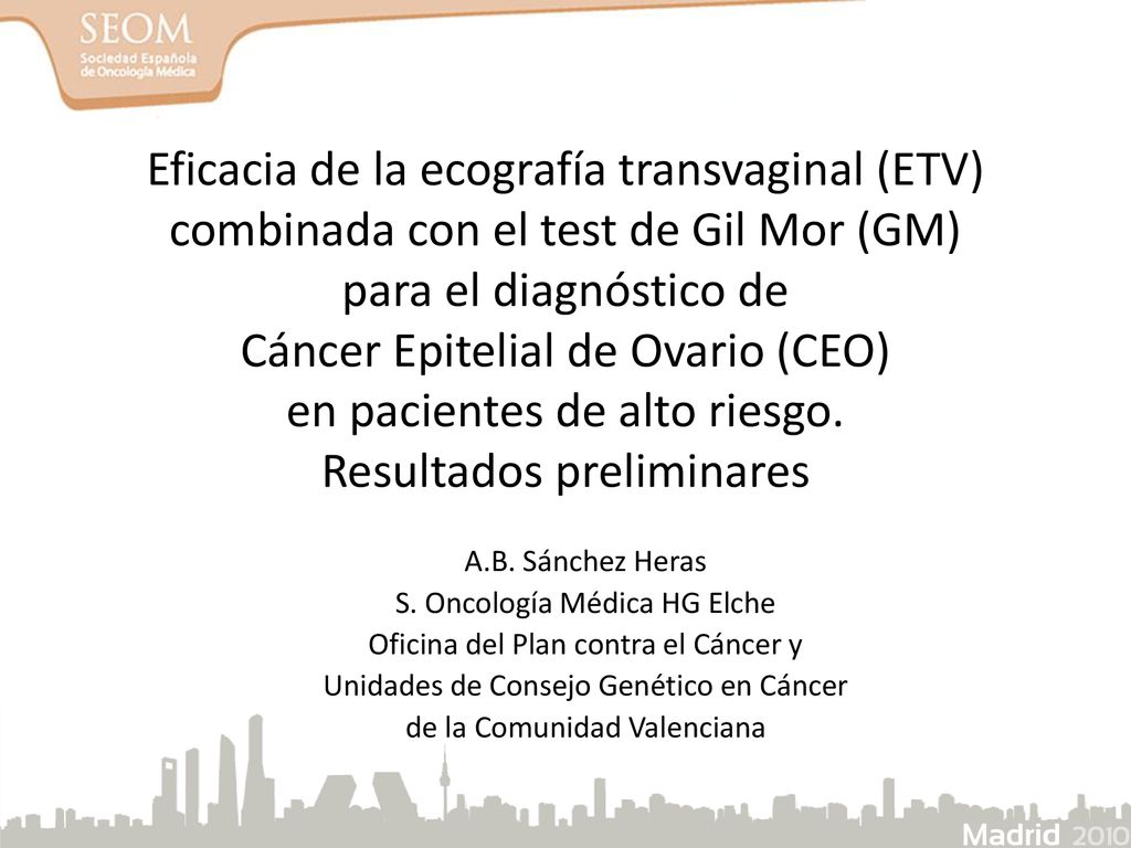 Eficacia de la ecografía transvaginal (ETV) combinada con el test de Gil Mor (GM) para el diagnóstico de Cáncer Epitelial de Ovario (CEO) en pacientes de alto riesgo. Resultados preliminares