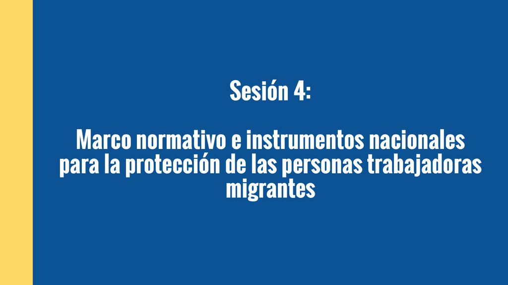 Sesión 4: Marco normativo e instrumentos nacionales para la protección de las personas trabajadoras migrantes.