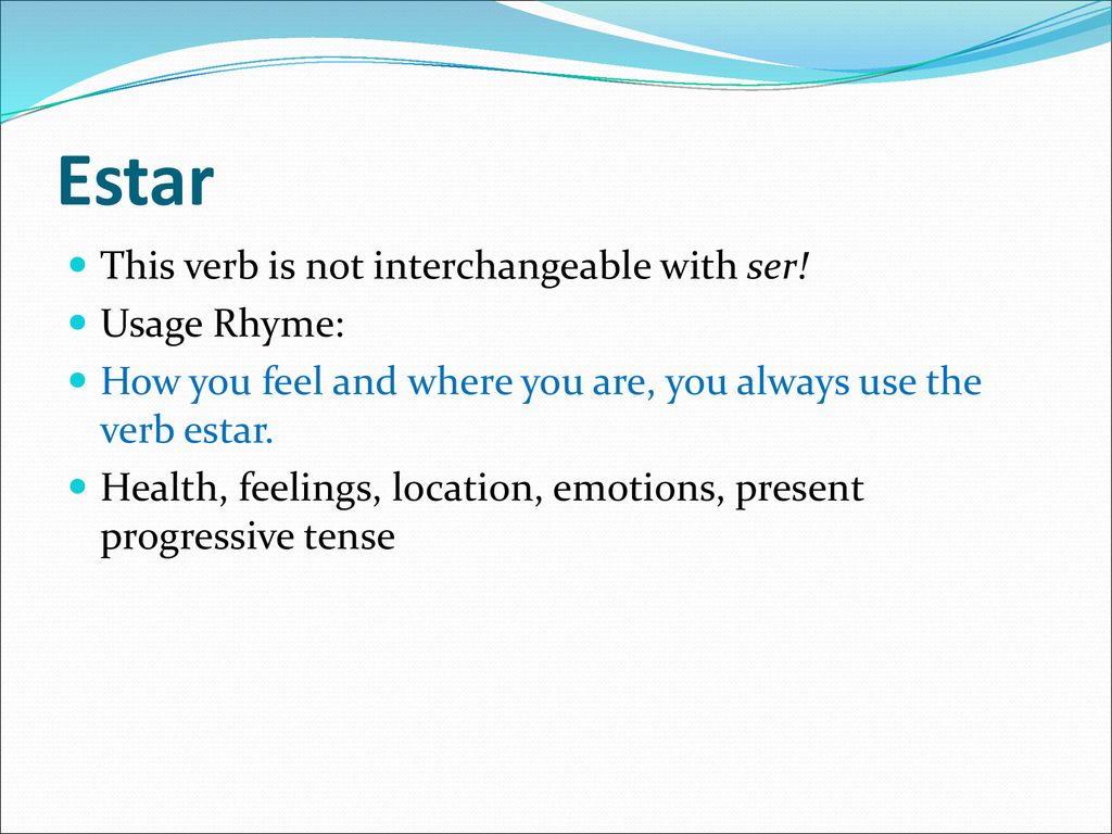 Estar This verb is not interchangeable with ser! Usage Rhyme: