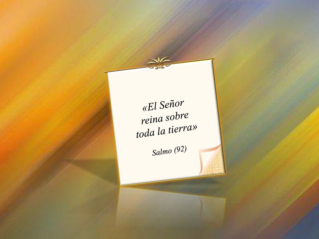 «El Señor reina sobre toda la tierra» Salmo (92)