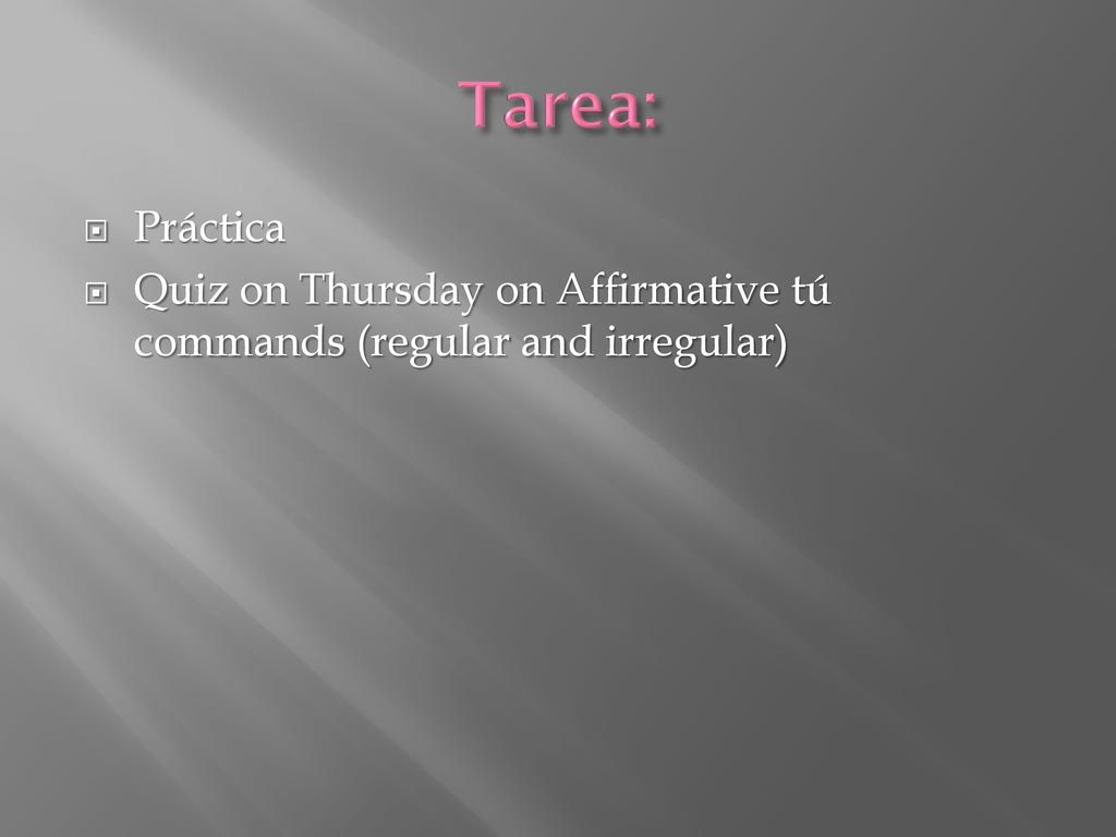 Tarea: Práctica Quiz on Thursday on Affirmative tú commands (regular and irregular)