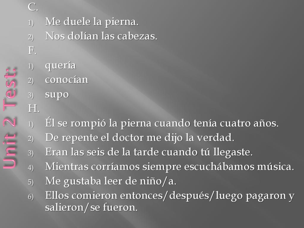 Unit 2 Test: C. Me duele la pierna. Nos dolían las cabezas. F. quería
