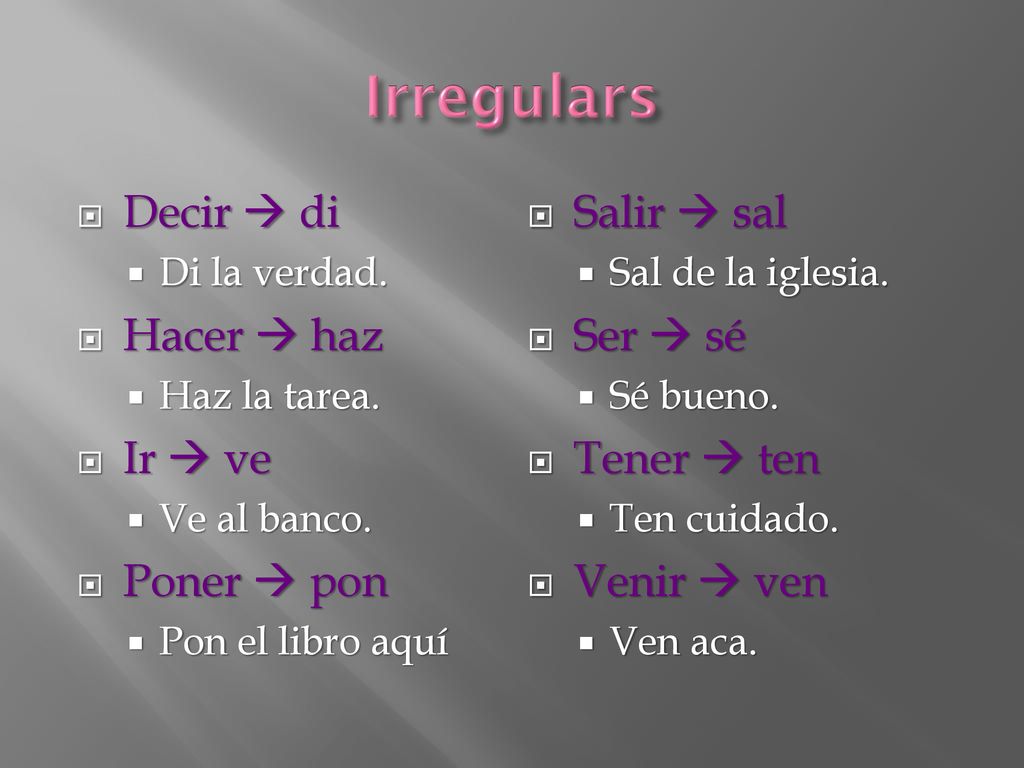 Irregulars Decir  di Salir  sal Hacer  haz Ser  sé Ir  ve