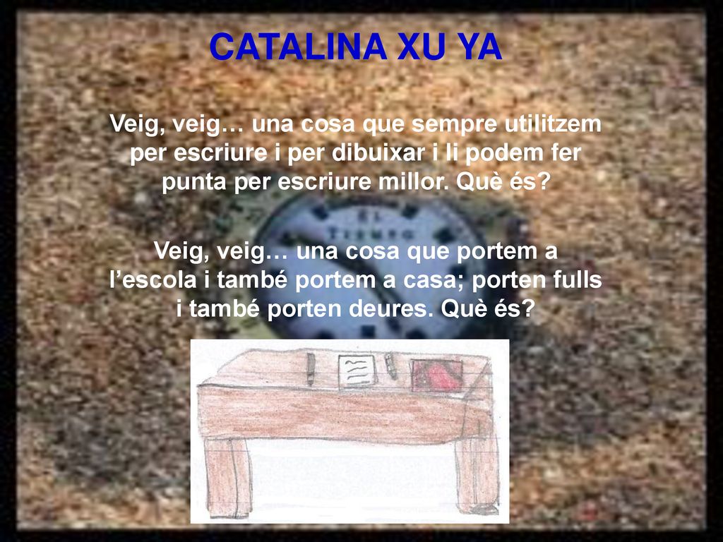 CATALINA XU YA Veig, veig… una cosa que sempre utilitzem per escriure i per dibuixar i li podem fer punta per escriure millor. Què és