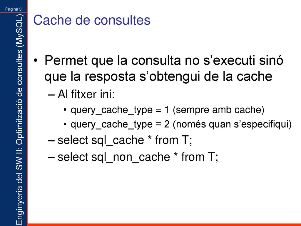 Cache de consultes Permet que la consulta no s’executi sinó que la resposta s’obtengui de la cache.