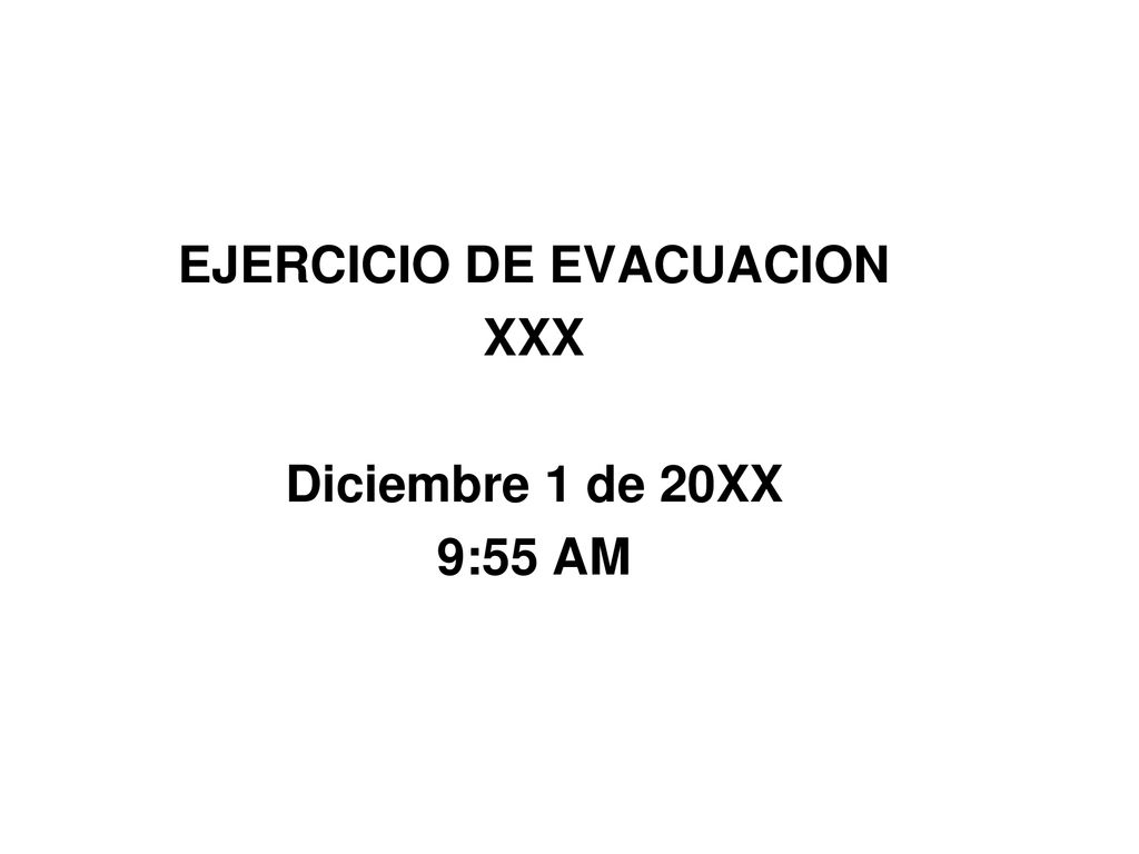 EJERCICIO DE EVACUACION XXX Diciembre 1 de 20XX 9:55 AM