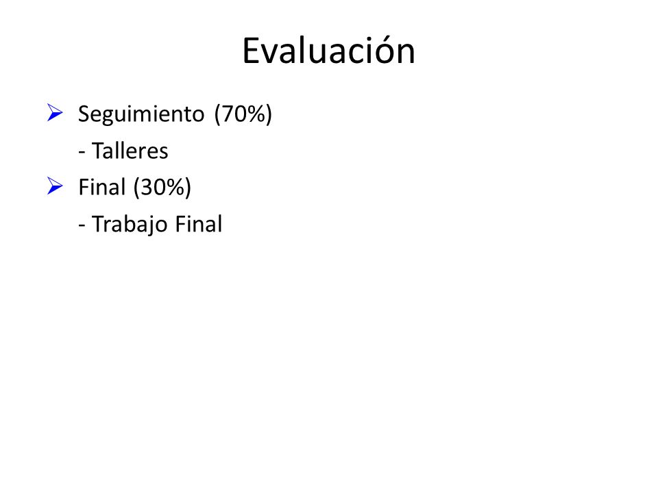 Evaluación Seguimiento (70%) - Talleres Final (30%) - Trabajo Final