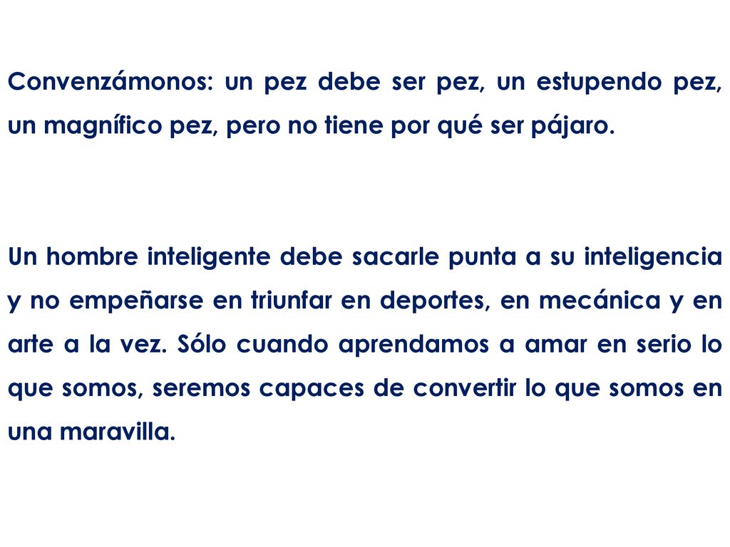 Convenzámonos: un pez debe ser pez, un estupendo pez, un magnífico pez, pero no tiene por qué ser pájaro.