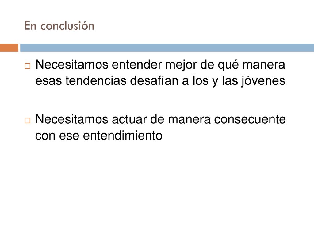 En conclusión Necesitamos entender mejor de qué manera esas tendencias desafían a los y las jóvenes.