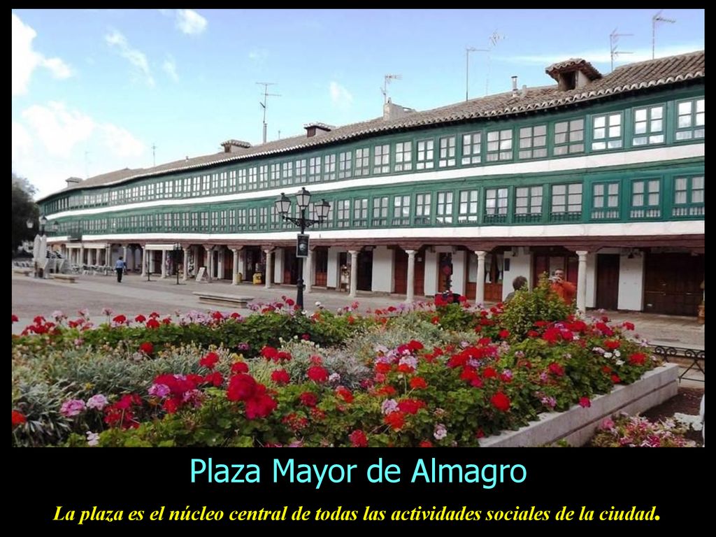 Plaza Mayor de Almagro La plaza es el núcleo central de todas las actividades sociales de la ciudad.