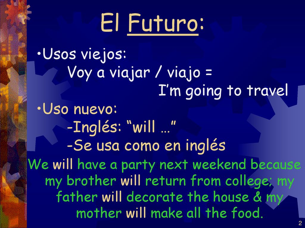 El Futuro: Usos viejos: Voy a viajar / viajo = I’m going to travel