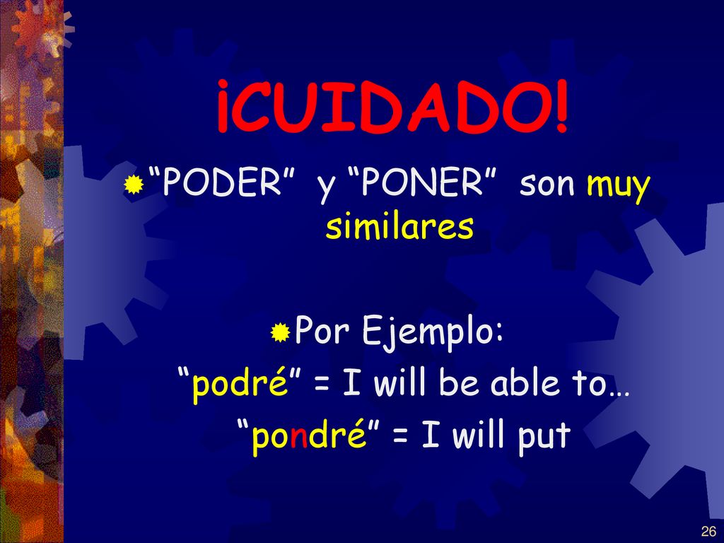 ¡CUIDADO! PODER y PONER son muy similares Por Ejemplo: