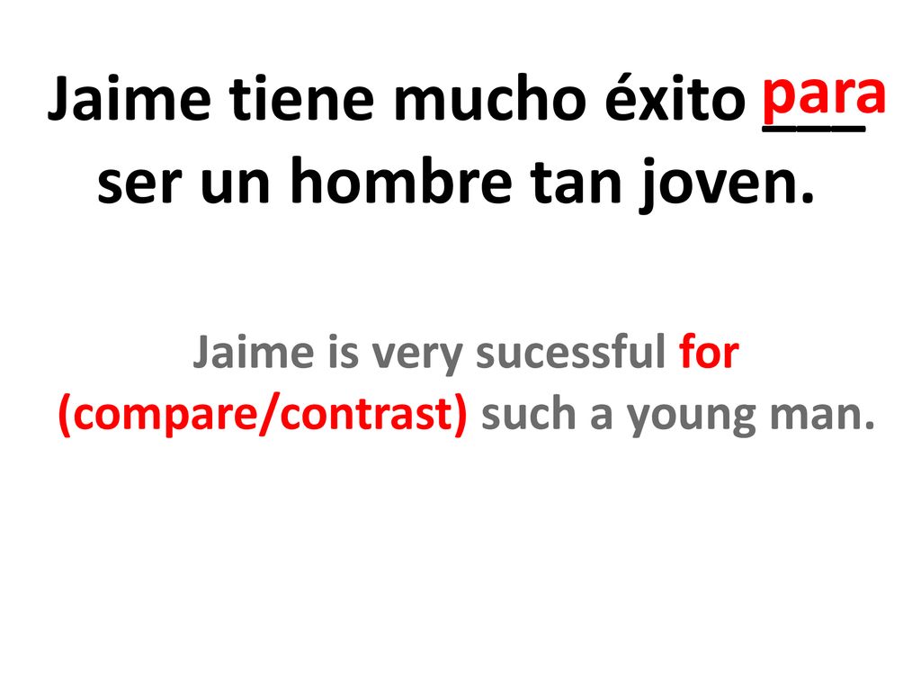 Jaime tiene mucho éxito ___ ser un hombre tan joven.