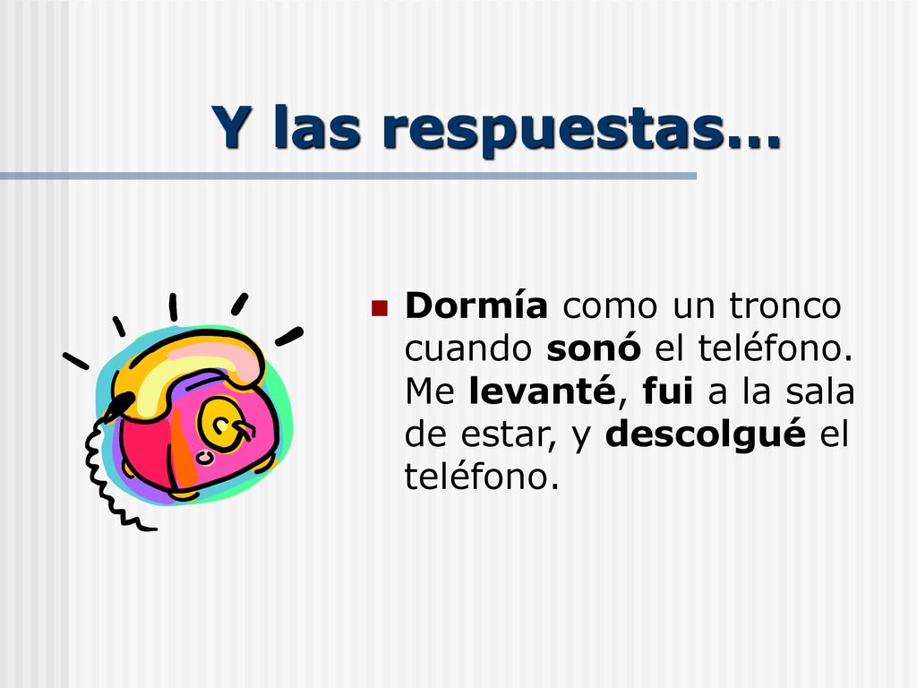 Y las respuestas… Dormía como un tronco cuando sonó el teléfono.