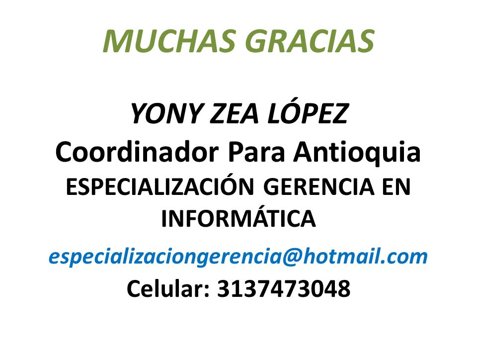 MUCHAS GRACIAS YONY ZEA LÓPEZ Coordinador Para Antioquia ESPECIALIZACIÓN GERENCIA EN INFORMÁTICA Celular:
