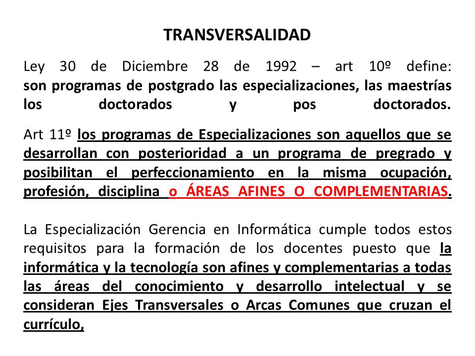 TRANSVERSALIDAD Ley 30 de Diciembre 28 de 1992 – art 10º define: son programas de postgrado las especializaciones, las maestrías los doctorados y pos doctorados.