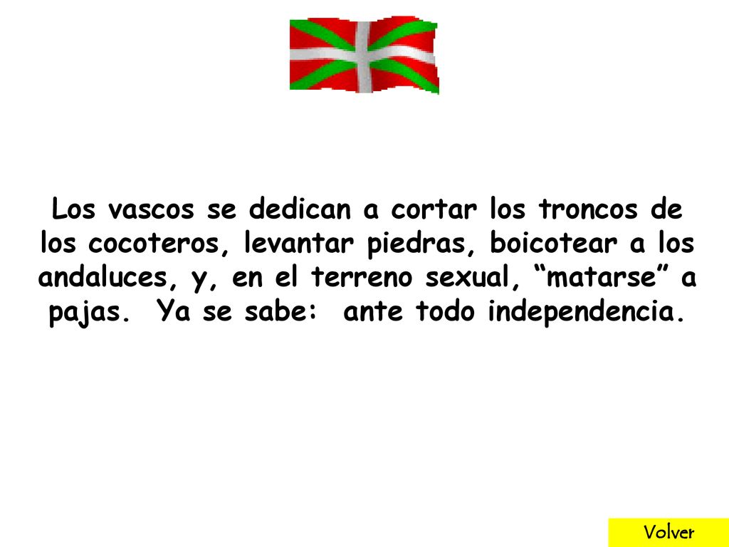 Los vascos se dedican a cortar los troncos de los cocoteros, levantar piedras, boicotear a los andaluces, y, en el terreno sexual, matarse a pajas. Ya se sabe: ante todo independencia.