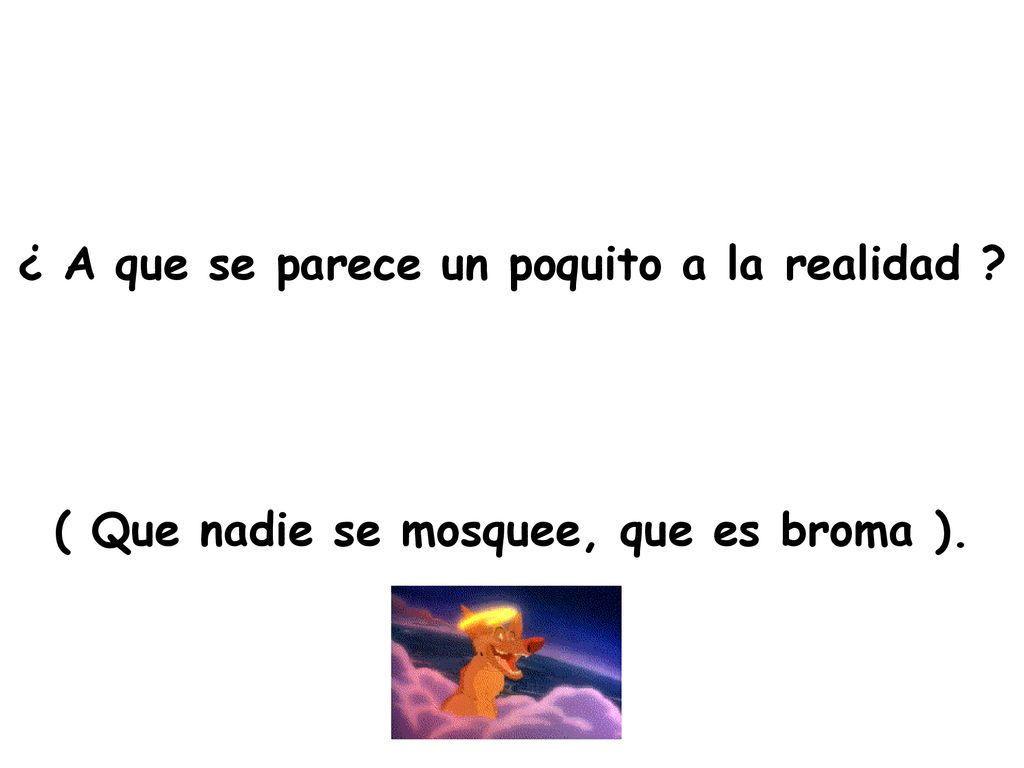 ¿ A que se parece un poquito a la realidad