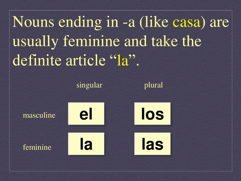 Nouns ending in -a (like casa) are usually feminine and take the definite article la .