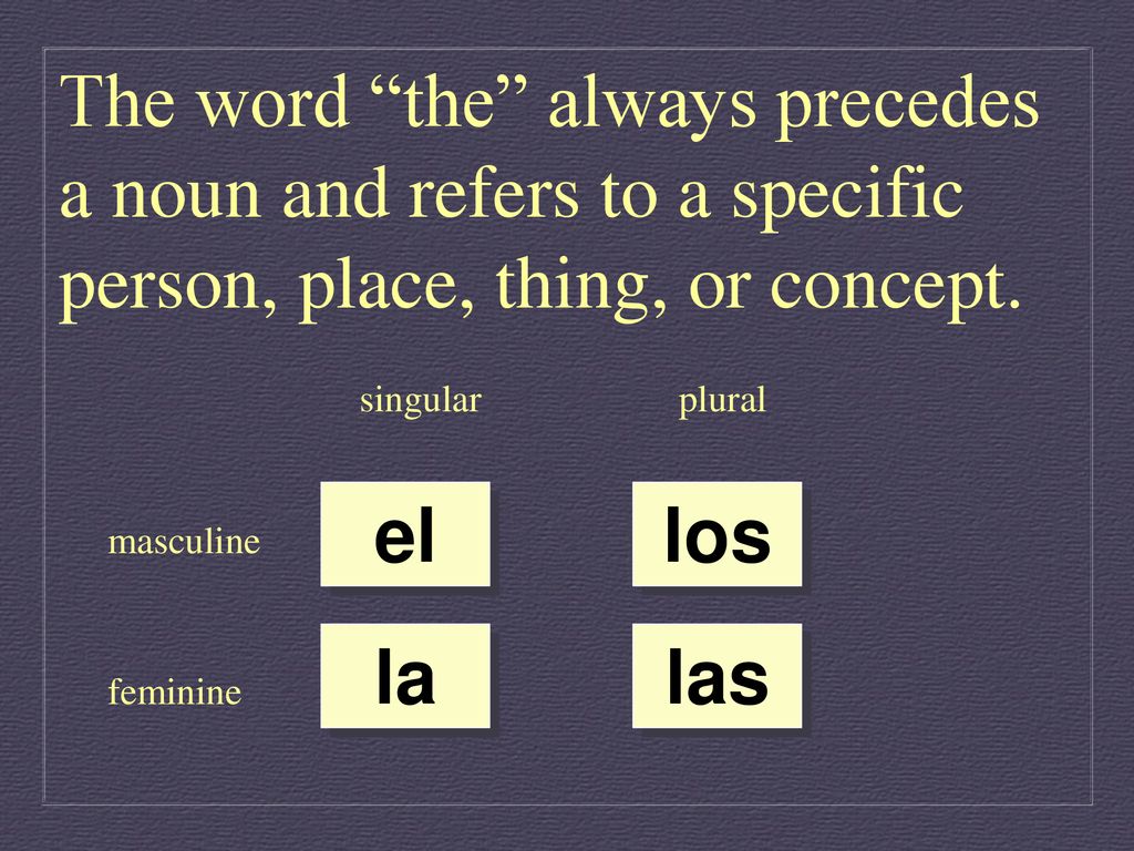 The word the always precedes a noun and refers to a specific person, place, thing, or concept.