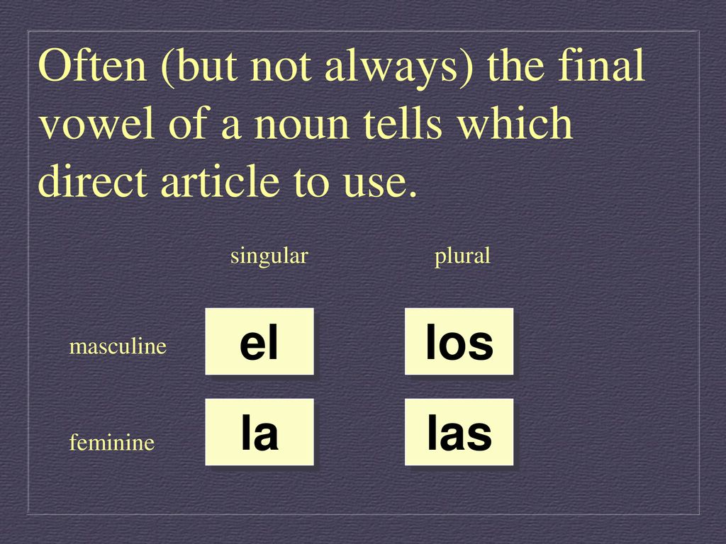 Often (but not always) the final vowel of a noun tells which direct article to use.
