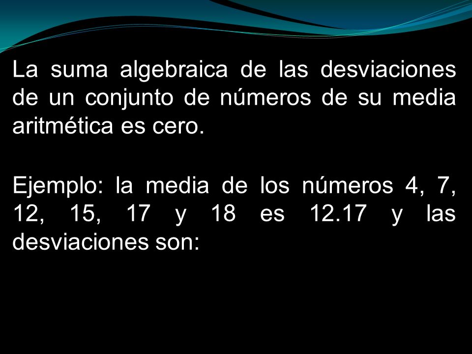 La suma algebraica de las desviaciones de un conjunto de números de su media aritmética es cero.