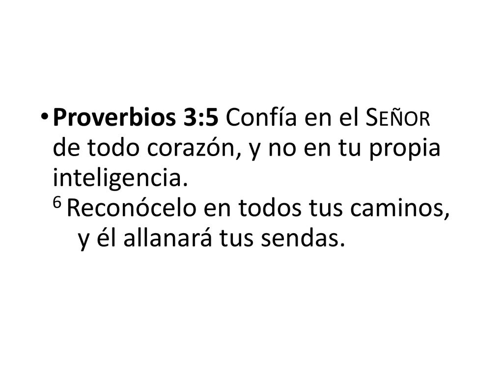 Proverbios 3:5 Confía en el Señor de todo corazón, y no en tu propia inteligencia.