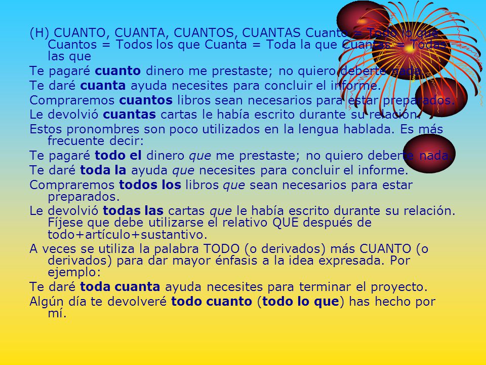 (H) CUANTO, CUANTA, CUANTOS, CUANTAS Cuanto = Todo lo que Cuantos = Todos los que Cuanta = Toda la que Cuantas = Todas las que