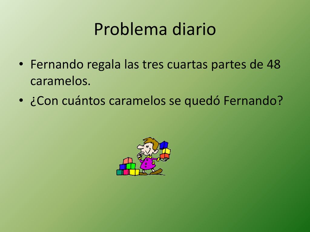 Problema diario Fernando regala las tres cuartas partes de 48 caramelos.