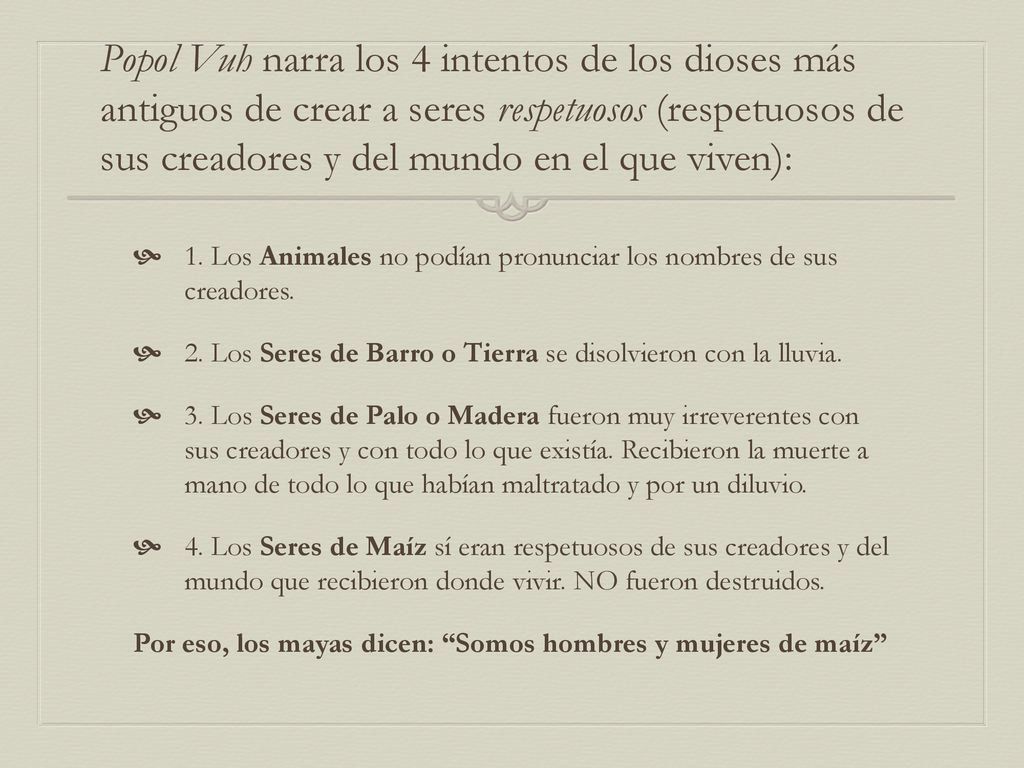 Popol Vuh narra los 4 intentos de los dioses más antiguos de crear a seres respetuosos (respetuosos de sus creadores y del mundo en el que viven):